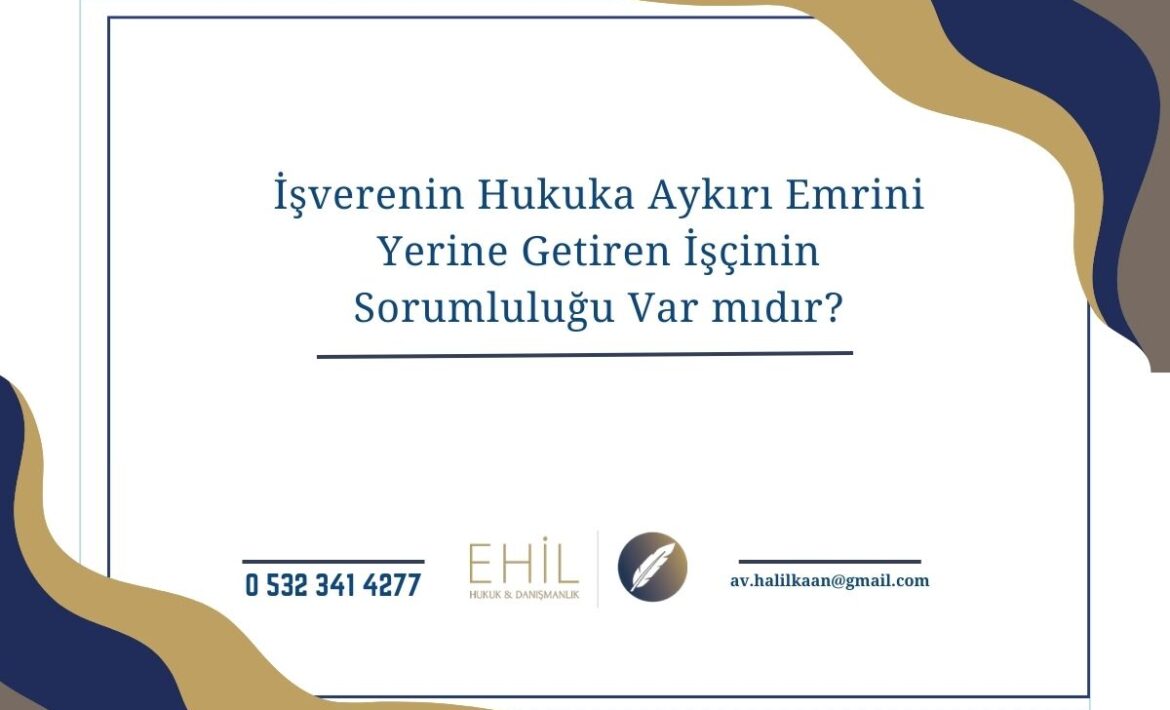 İşverenin Hukuka Aykırı Emrini Yerine Getiren İşçinin Sorumluluğu Var mıdır?