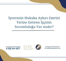 İşverenin Hukuka Aykırı Emrini Yerine Getiren İşçinin Sorumluluğu Var mıdır?