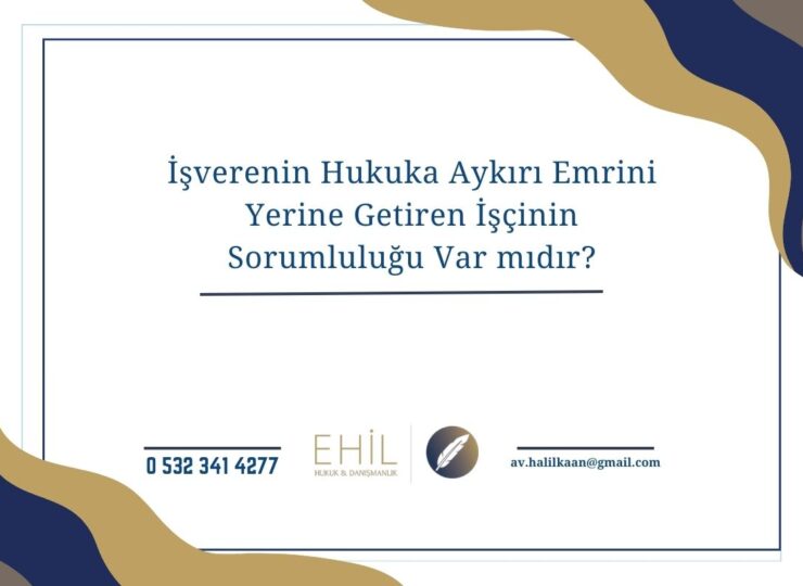 İşverenin Hukuka Aykırı Emrini Yerine Getiren İşçinin Sorumluluğu Var mıdır?