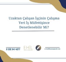 Uzaktan Çalışan İşçinin Çalışma Yeri İş Müfettişince Denetlenebilir Mi?