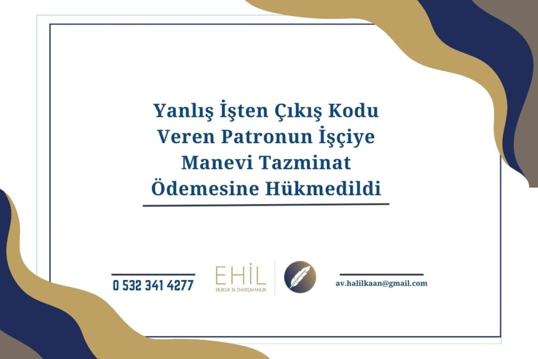 Yanlış İşten Çıkış Kodu Veren Patronun İşçiye Manevi Tazminat Ödemesine Hükmedildi