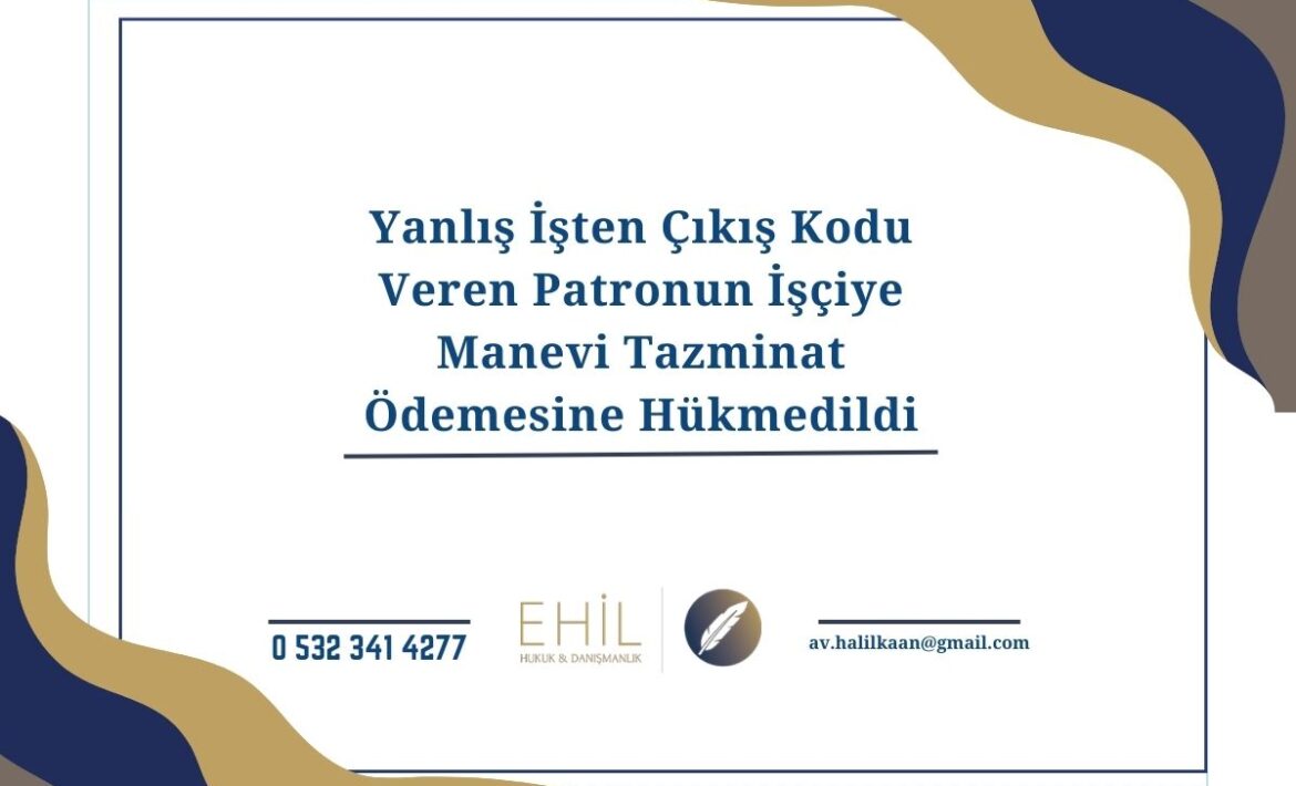 Yanlış İşten Çıkış Kodu Veren Patronun İşçiye Manevi Tazminat Ödemesine Hükmedildi