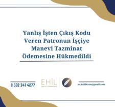 Yanlış İşten Çıkış Kodu Veren Patronun İşçiye Manevi Tazminat Ödemesine Hükmedildi