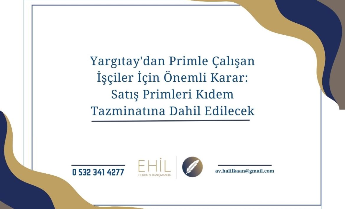 Yargıtay'dan Primle Çalışan İşçiler İçin Önemli Karar: Satış Primleri Kıdem Tazminatına Dahil Edilecek