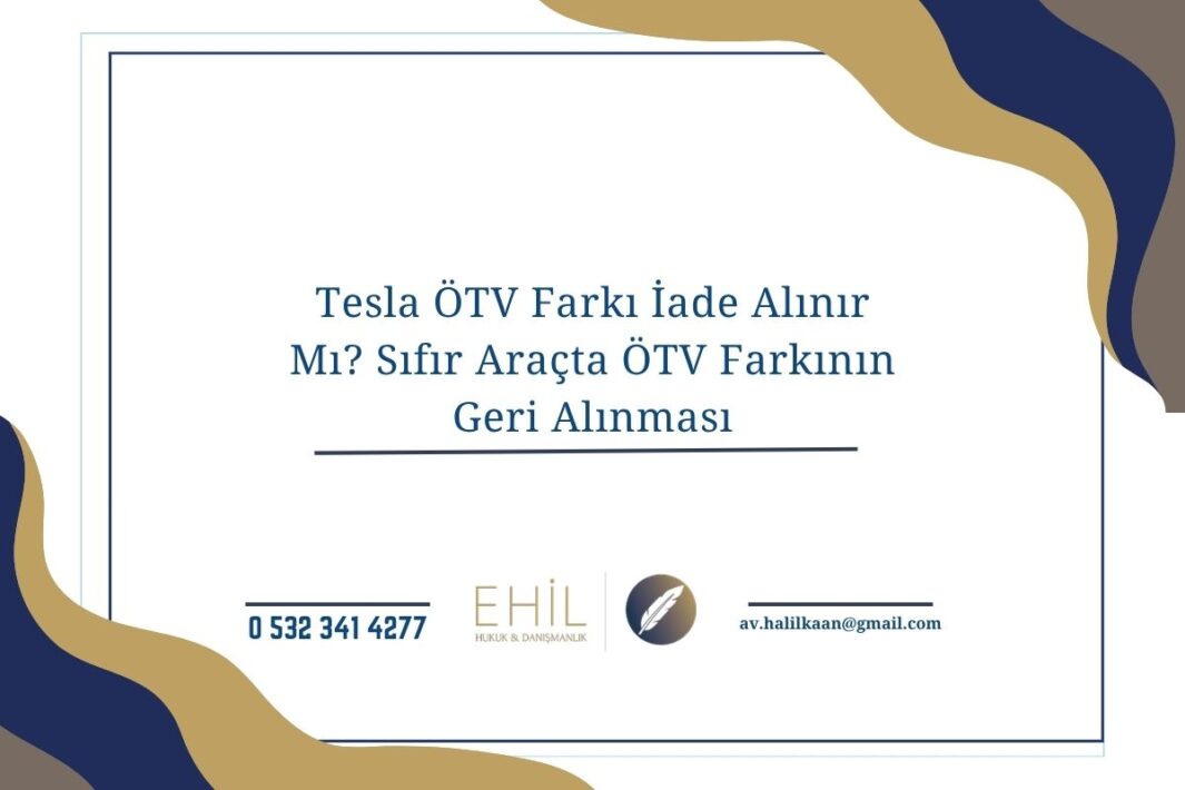 Tesla ÖTV Farkı İade Alınır Mı? Sıfır Araçta ÖTV Farkının Geri Alınması
