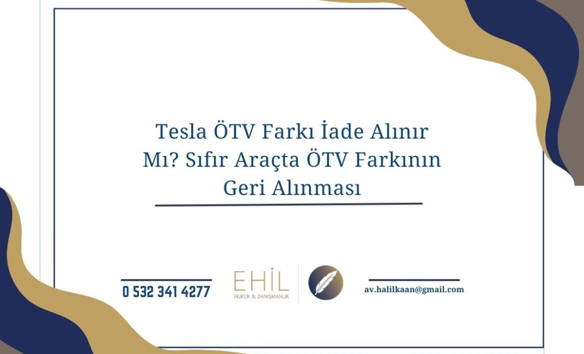 Tesla ÖTV Farkı İade Alınır Mı? Sıfır Araçta ÖTV Farkının Geri Alınması