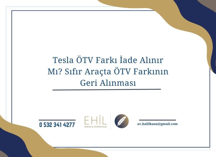 Tesla ÖTV Farkı İade Alınır Mı? Sıfır Araçta ÖTV Farkının Geri Alınması